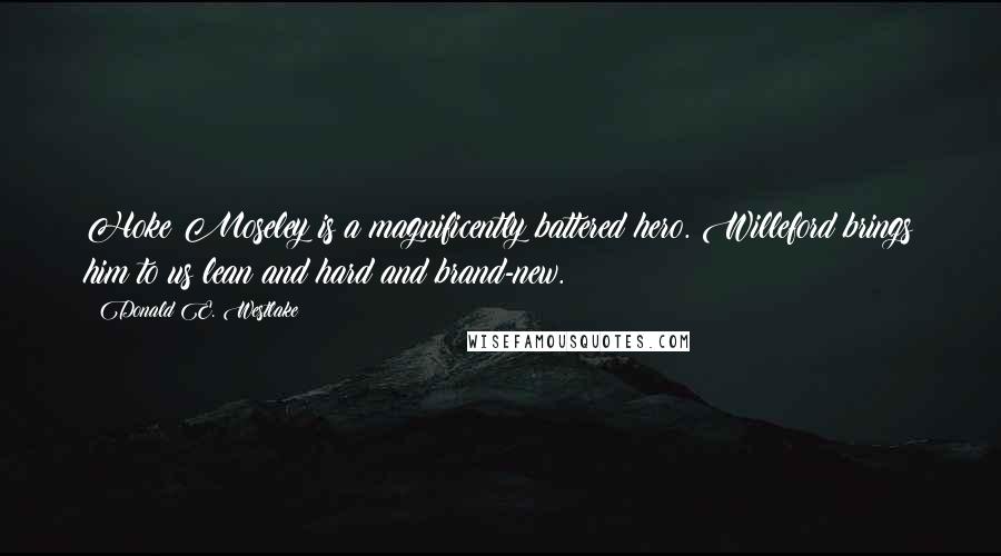 Donald E. Westlake quotes: Hoke Moseley is a magnificently battered hero. Willeford brings him to us lean and hard and brand-new.