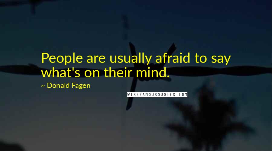 Donald Fagen quotes: People are usually afraid to say what's on their mind.