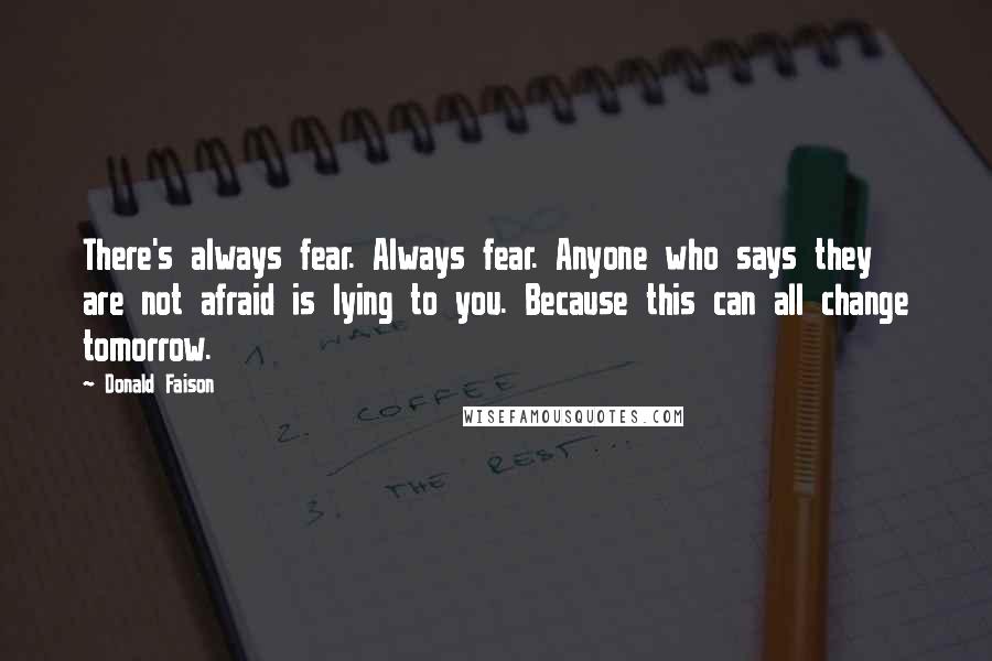 Donald Faison quotes: There's always fear. Always fear. Anyone who says they are not afraid is lying to you. Because this can all change tomorrow.