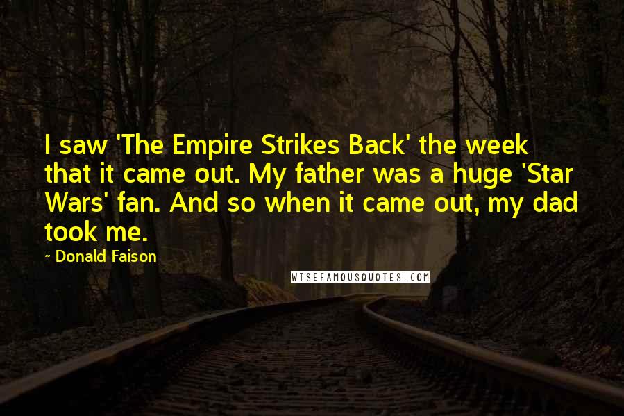 Donald Faison quotes: I saw 'The Empire Strikes Back' the week that it came out. My father was a huge 'Star Wars' fan. And so when it came out, my dad took me.