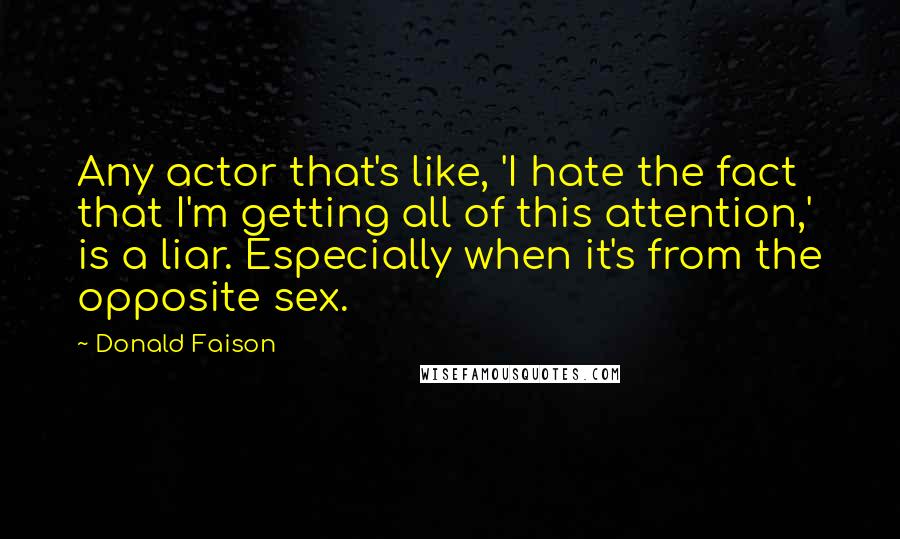 Donald Faison quotes: Any actor that's like, 'I hate the fact that I'm getting all of this attention,' is a liar. Especially when it's from the opposite sex.