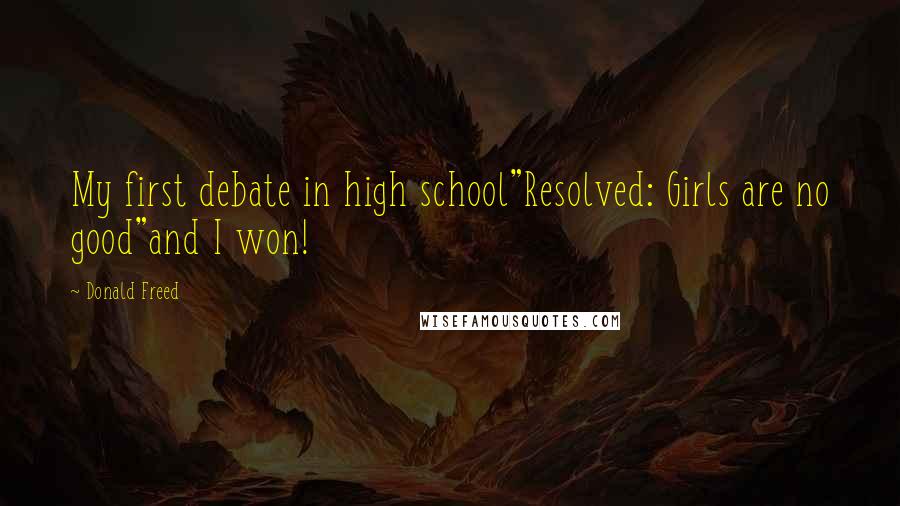 Donald Freed quotes: My first debate in high school"Resolved: Girls are no good"and I won!