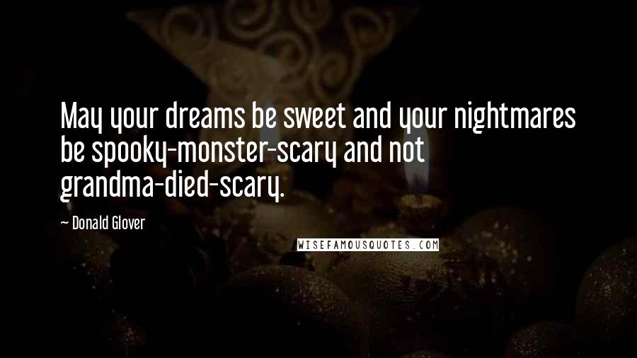 Donald Glover quotes: May your dreams be sweet and your nightmares be spooky-monster-scary and not grandma-died-scary.