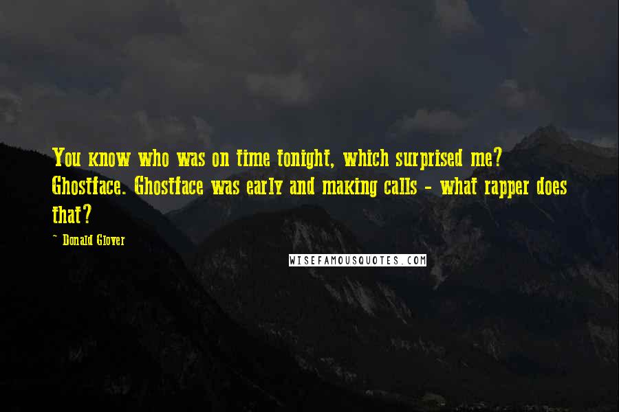 Donald Glover quotes: You know who was on time tonight, which surprised me? Ghostface. Ghostface was early and making calls - what rapper does that?