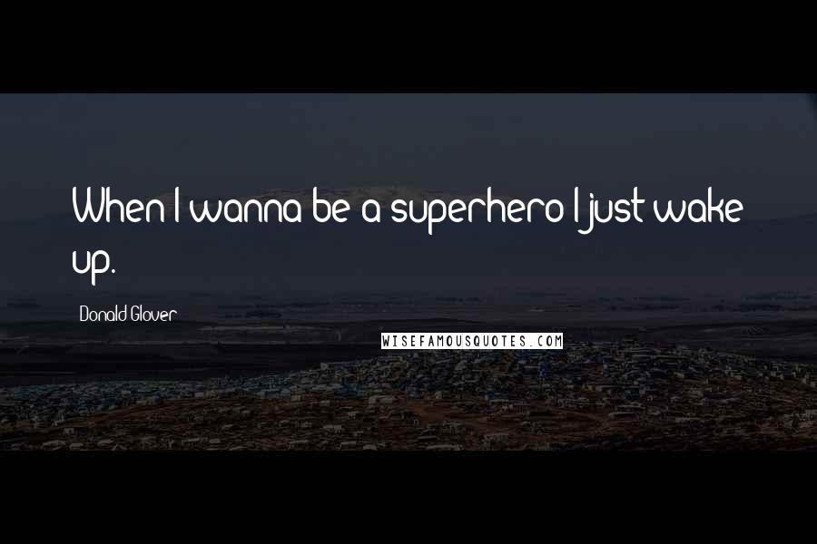 Donald Glover quotes: When I wanna be a superhero I just wake up.