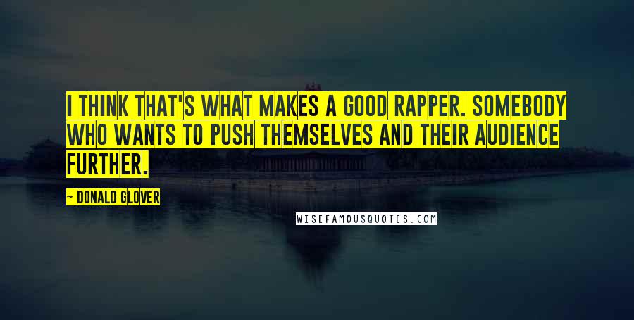 Donald Glover quotes: I think that's what makes a good rapper. Somebody who wants to push themselves and their audience further.