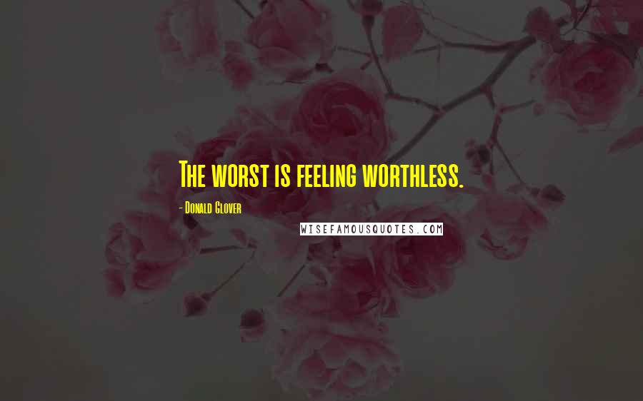 Donald Glover quotes: The worst is feeling worthless.