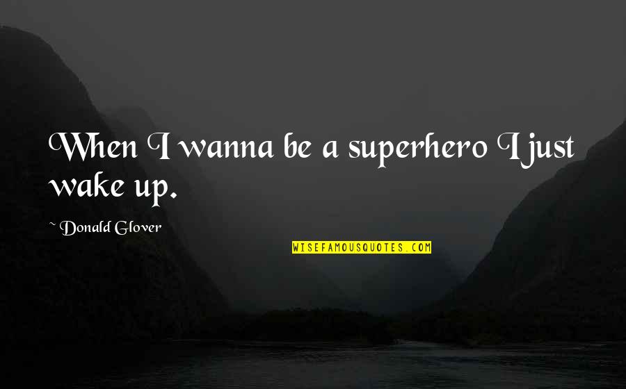 Donald Glover Quotes By Donald Glover: When I wanna be a superhero I just