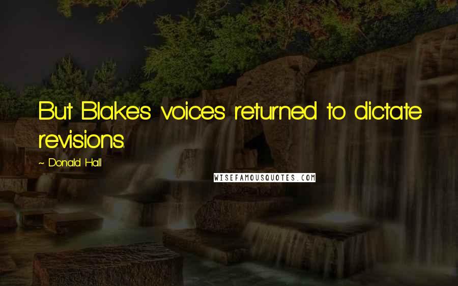 Donald Hall quotes: But Blake's voices returned to dictate revisions.