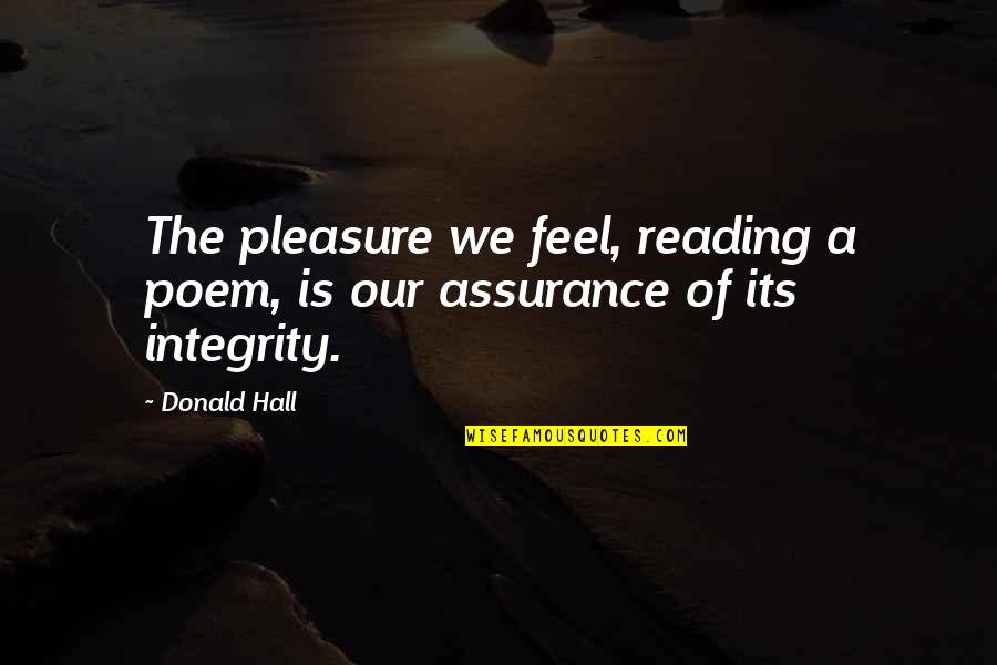 Donald Hall Quotes By Donald Hall: The pleasure we feel, reading a poem, is