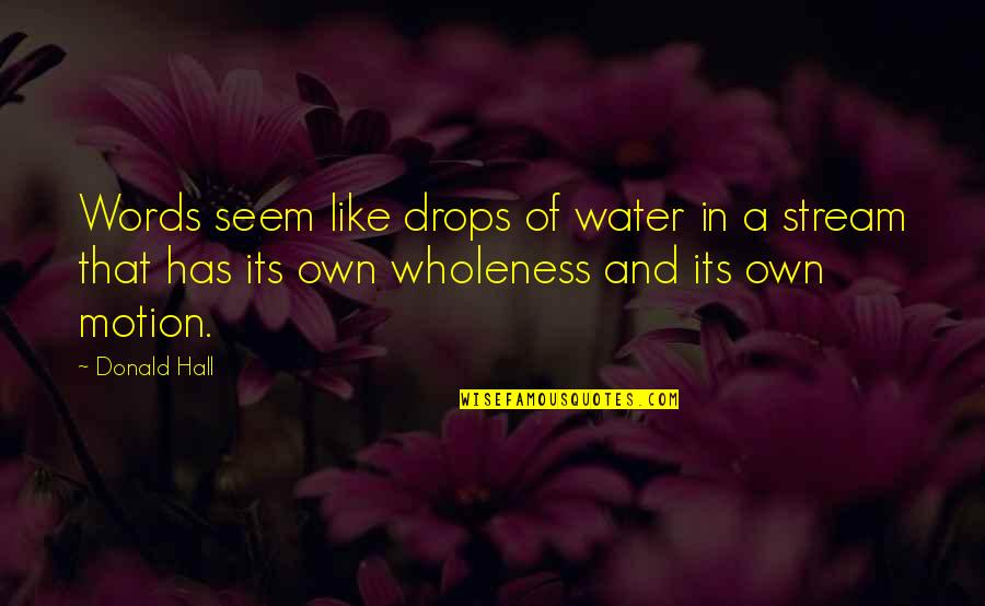 Donald Hall Quotes By Donald Hall: Words seem like drops of water in a
