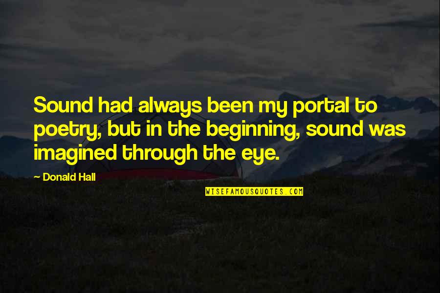 Donald Hall Quotes By Donald Hall: Sound had always been my portal to poetry,