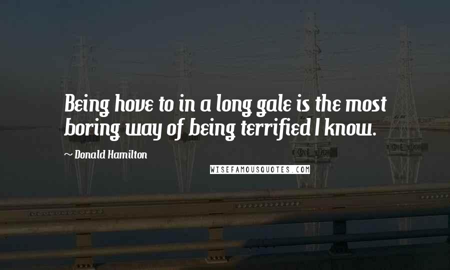 Donald Hamilton quotes: Being hove to in a long gale is the most boring way of being terrified I know.