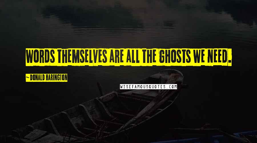 Donald Harington quotes: Words themselves are all the ghosts we need.