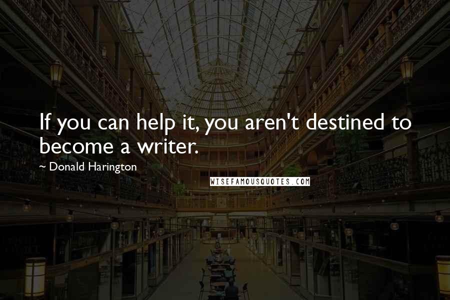 Donald Harington quotes: If you can help it, you aren't destined to become a writer.