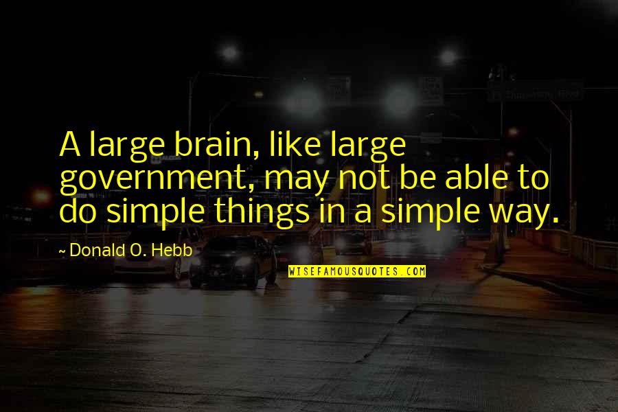 Donald Hebb Quotes By Donald O. Hebb: A large brain, like large government, may not