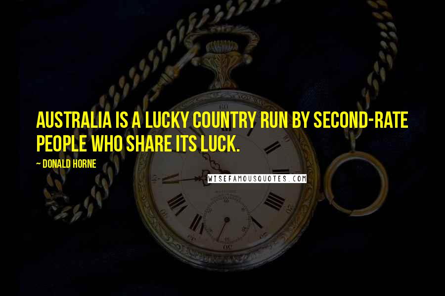 Donald Horne quotes: Australia is a lucky country run by second-rate people who share its luck.