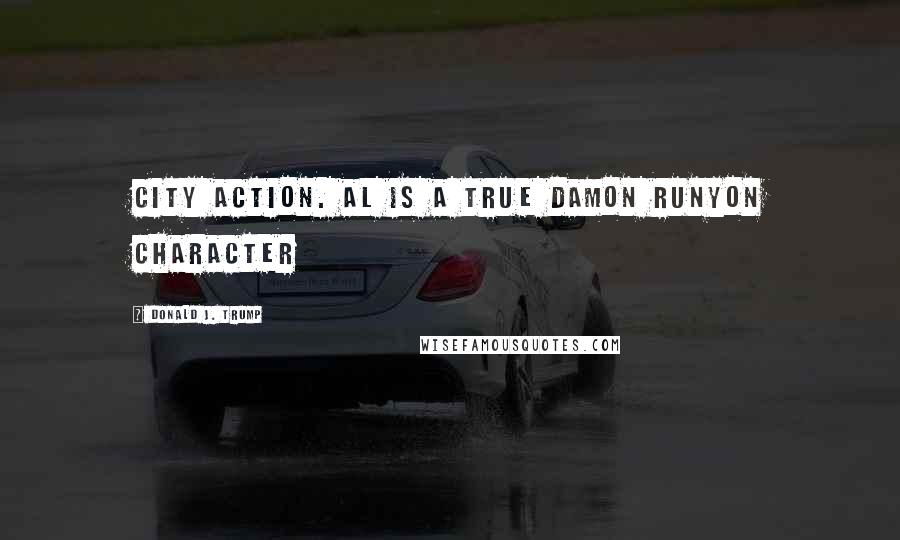 Donald J. Trump quotes: City Action. Al is a true Damon Runyon character