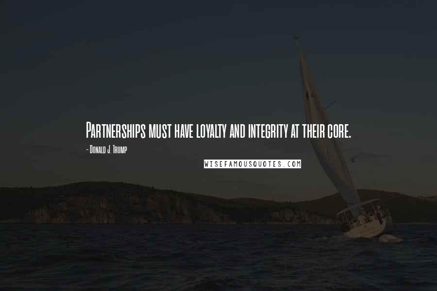 Donald J. Trump quotes: Partnerships must have loyalty and integrity at their core.