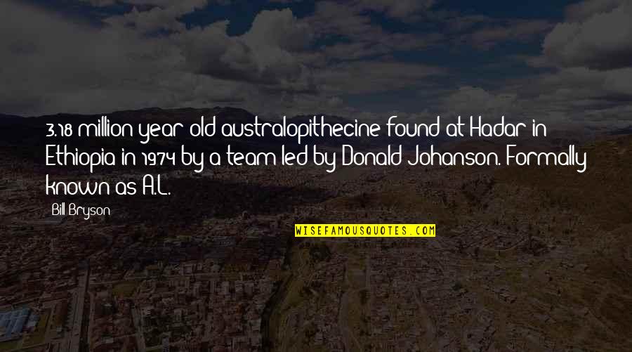 Donald Johanson Quotes By Bill Bryson: 3.18-million-year-old australopithecine found at Hadar in Ethiopia in