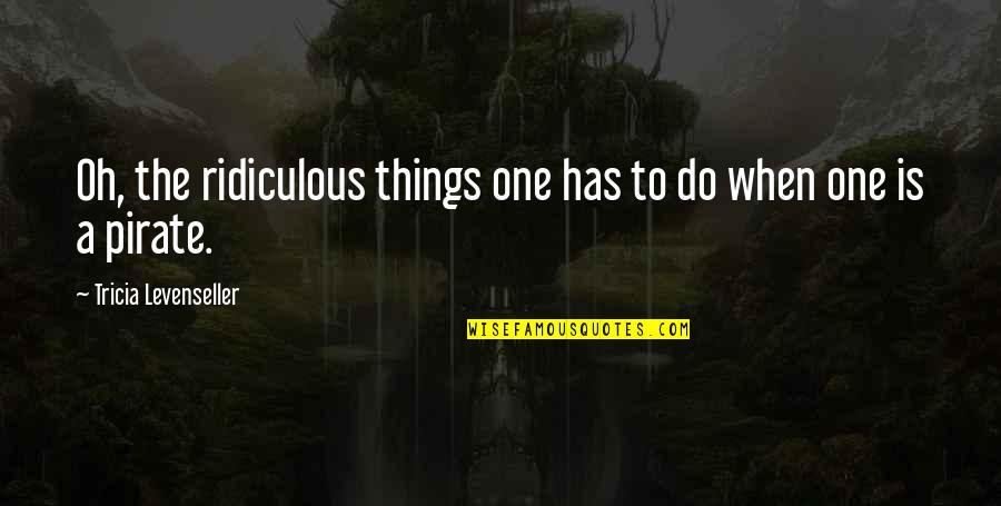 Donald Johanson Quotes By Tricia Levenseller: Oh, the ridiculous things one has to do