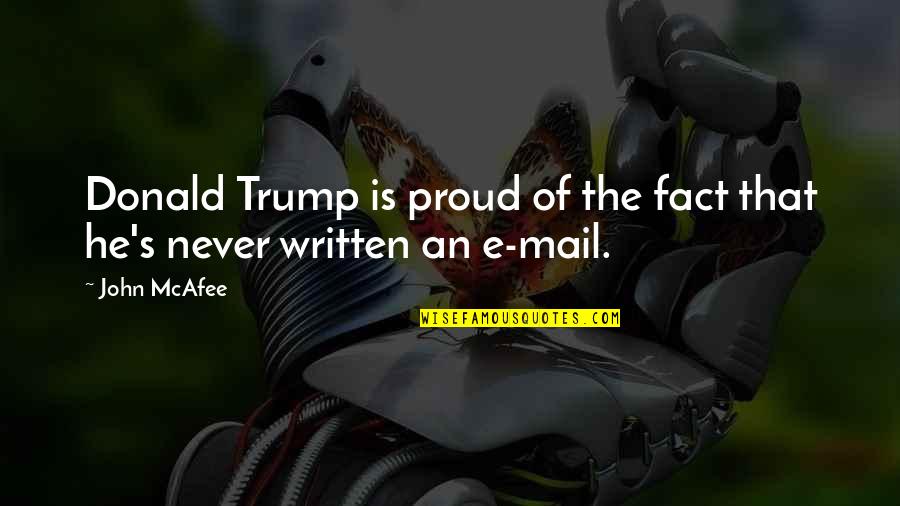 Donald John Trump Quotes By John McAfee: Donald Trump is proud of the fact that