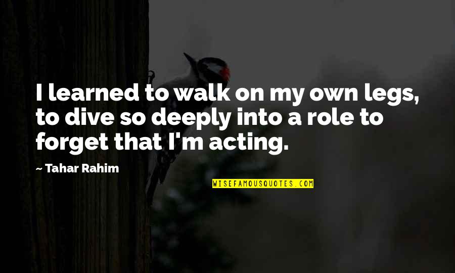 Donald Kagan Quotes By Tahar Rahim: I learned to walk on my own legs,