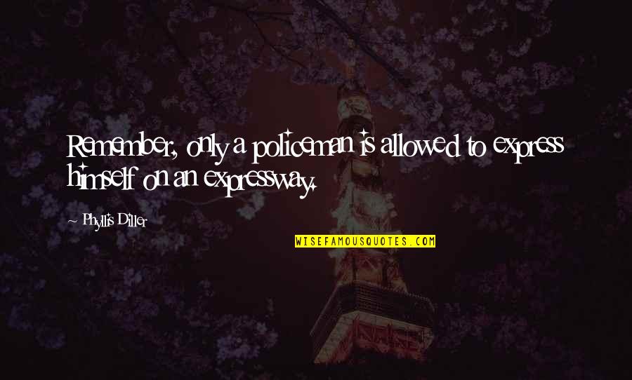 Donald Kalsched Quotes By Phyllis Diller: Remember, only a policeman is allowed to express