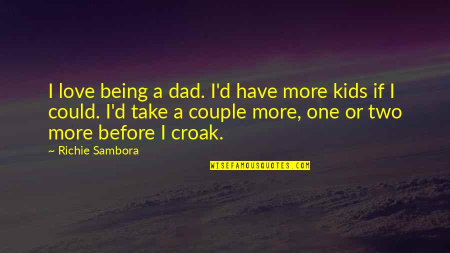 Donald Kalsched Quotes By Richie Sambora: I love being a dad. I'd have more