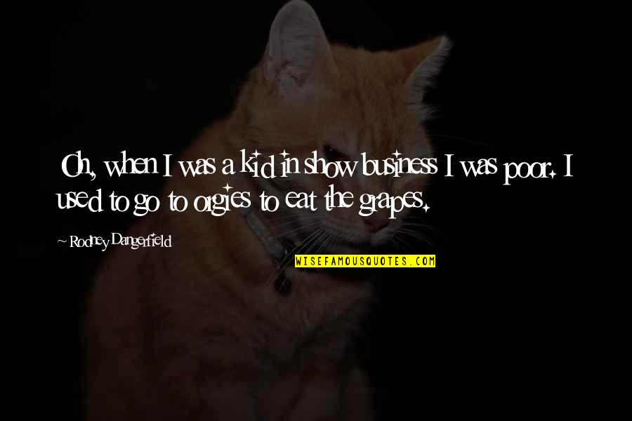 Donald Kalsched Quotes By Rodney Dangerfield: Oh, when I was a kid in show