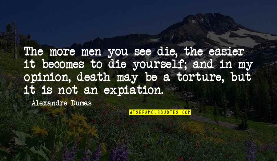 Donald Kimball Quotes By Alexandre Dumas: The more men you see die, the easier