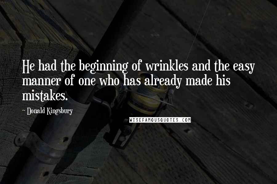 Donald Kingsbury quotes: He had the beginning of wrinkles and the easy manner of one who has already made his mistakes.