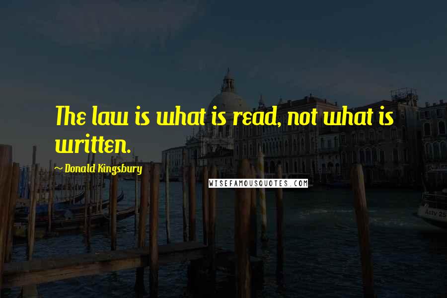 Donald Kingsbury quotes: The law is what is read, not what is written.