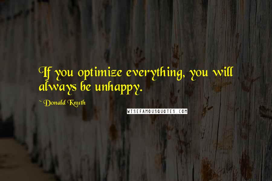 Donald Knuth quotes: If you optimize everything, you will always be unhappy.