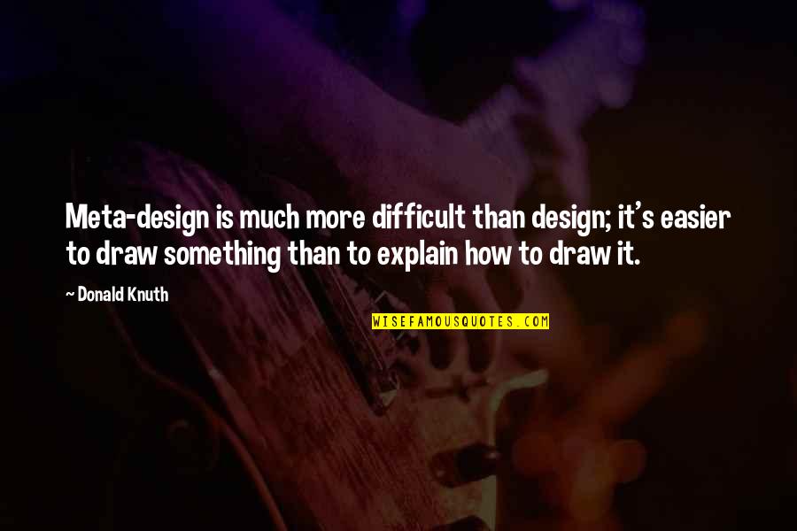 Donald Knuth Quotes By Donald Knuth: Meta-design is much more difficult than design; it's Donald Knuth Quotes By Donald Knuth: Meta-design is much more difficult than design; it's