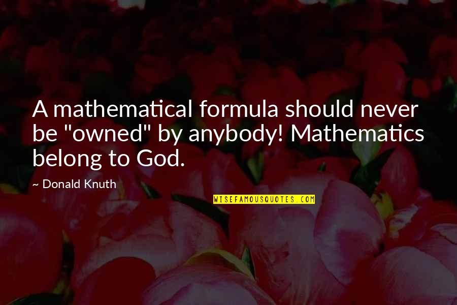 Donald Knuth Quotes By Donald Knuth: A mathematical formula should never be "owned" by Donald Knuth Quotes By Donald Knuth: A mathematical formula should never be "owned" by