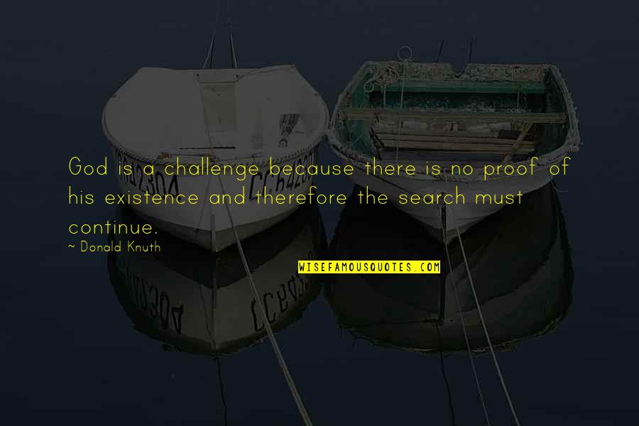 Donald Knuth Quotes By Donald Knuth: God is a challenge because there is no Donald Knuth Quotes By Donald Knuth: God is a challenge because there is no