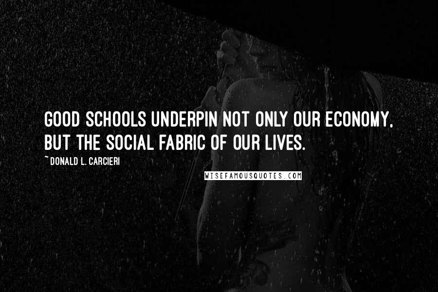 Donald L. Carcieri quotes: Good schools underpin not only our economy, but the social fabric of our lives.