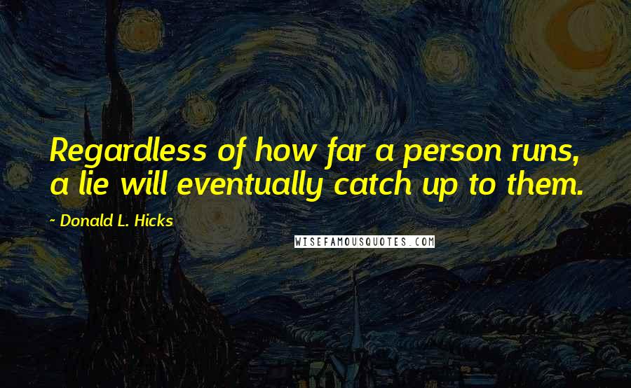 Donald L. Hicks quotes: Regardless of how far a person runs, a lie will eventually catch up to them.