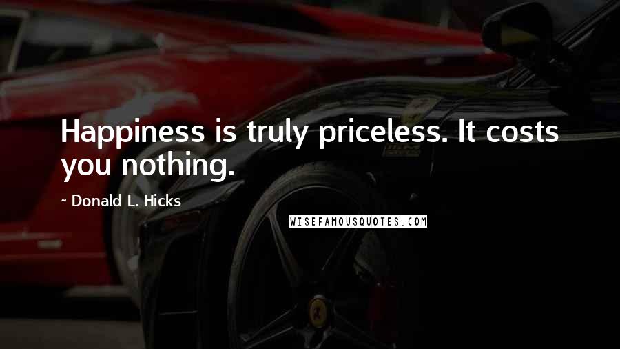 Donald L. Hicks quotes: Happiness is truly priceless. It costs you nothing.