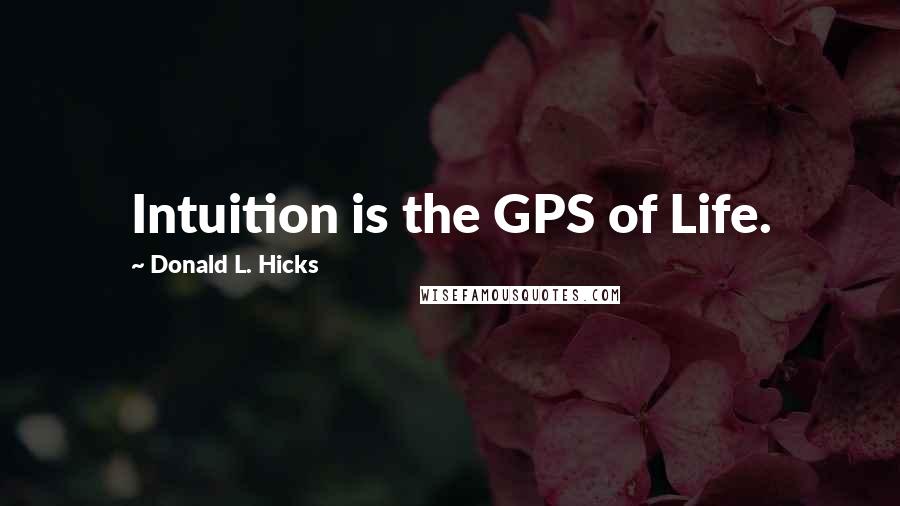 Donald L. Hicks quotes: Intuition is the GPS of Life.