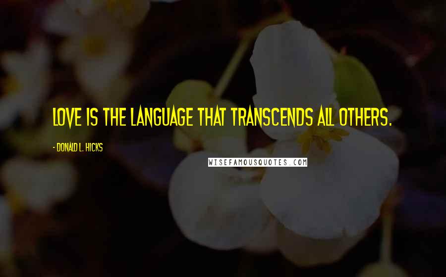 Donald L. Hicks quotes: Love is the language that transcends all others.