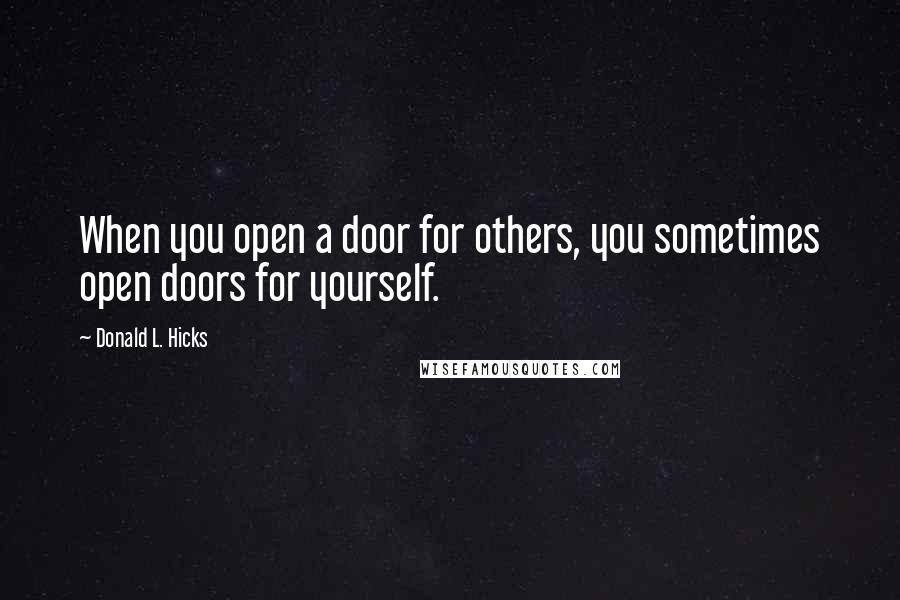 Donald L. Hicks quotes: When you open a door for others, you sometimes open doors for yourself.