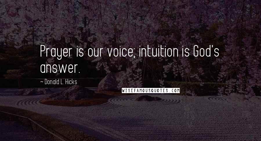 Donald L. Hicks quotes: Prayer is our voice; intuition is God's answer.