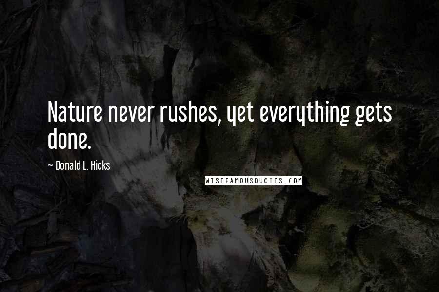 Donald L. Hicks quotes: Nature never rushes, yet everything gets done.