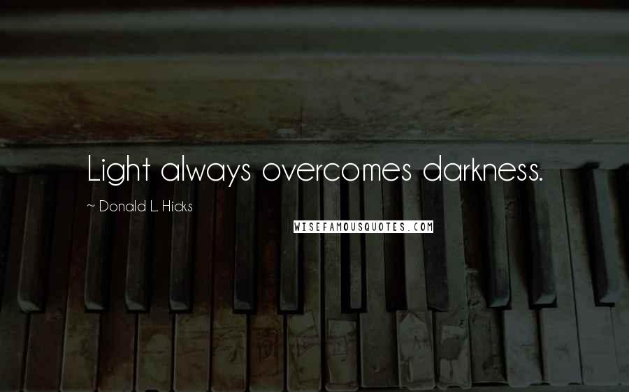 Donald L. Hicks quotes: Light always overcomes darkness.
