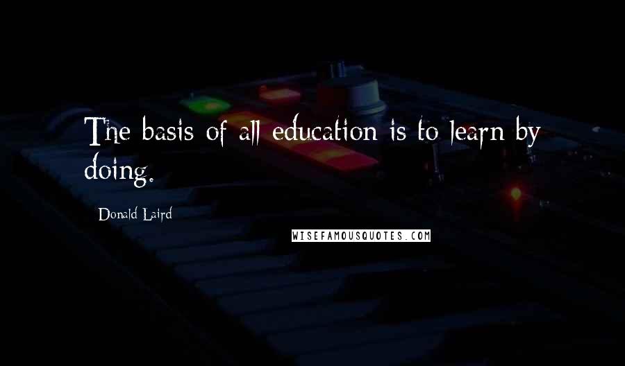 Donald Laird quotes: The basis of all education is to learn by doing.