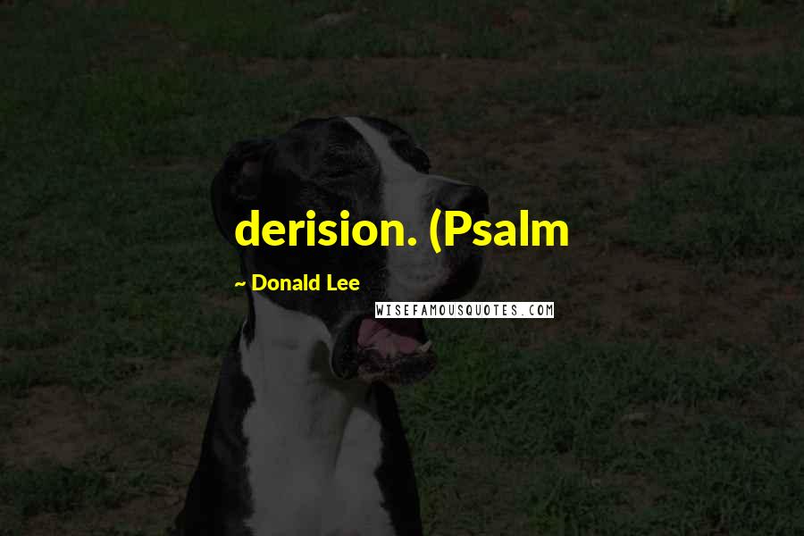 Donald Lee quotes: derision. (Psalm