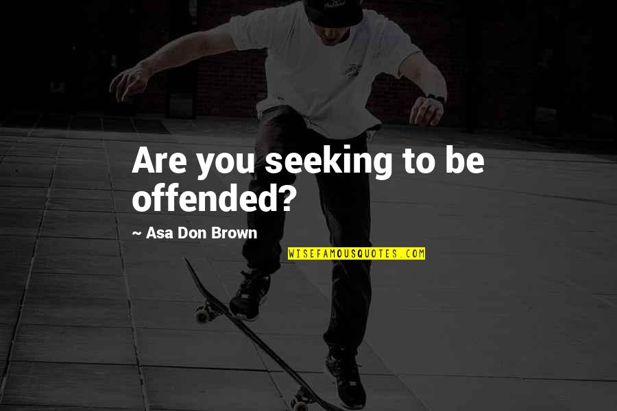 Donald Mcgannon Quotes By Asa Don Brown: Are you seeking to be offended?