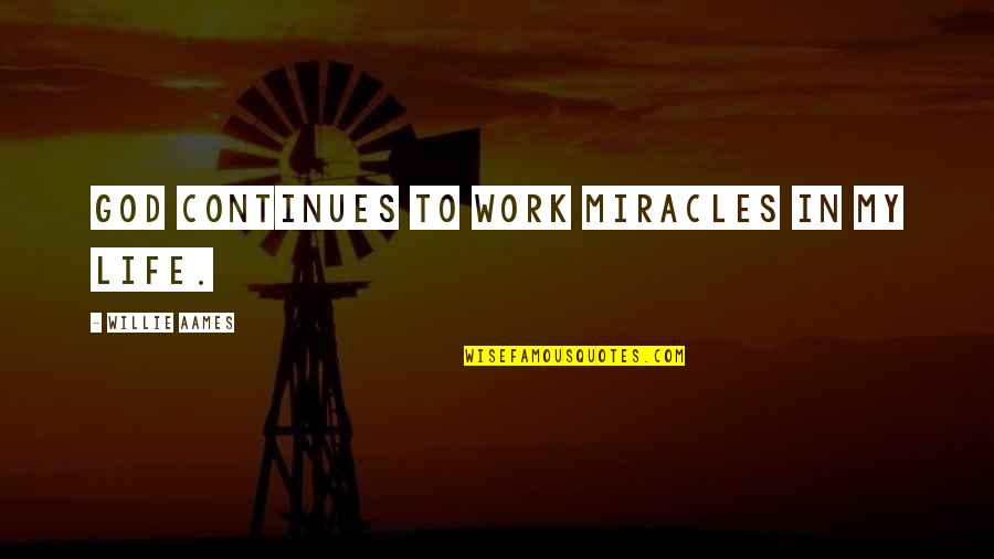 Donald Mcgannon Quotes By Willie Aames: God continues to work miracles in my life.
